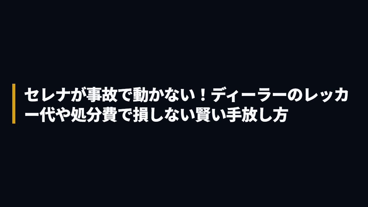 セレナが事故で動かない！ディーラーのレッカー代や処分費で損しない賢い手放し方