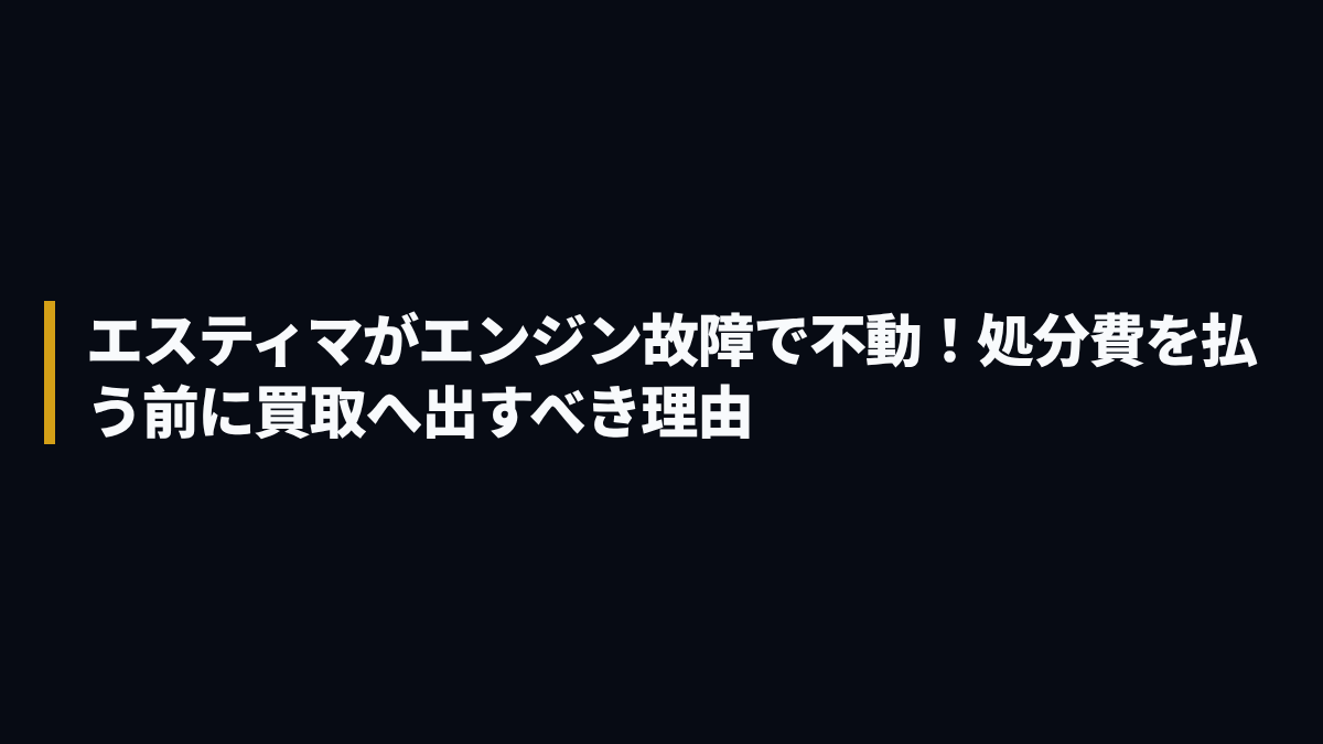 エスティマがエンジン故障で不動！処分費を払う前に買取へ出すべき理由