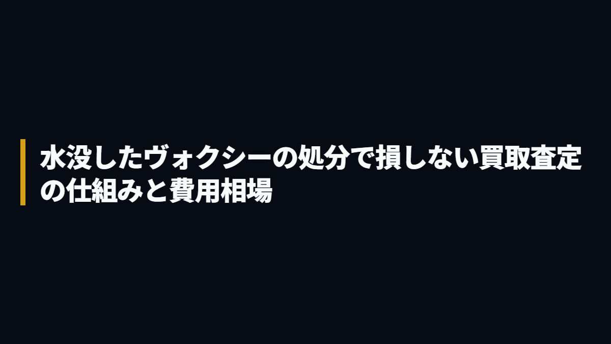 水没したヴォクシーの処分で損しない買取査定の仕組みと費用相場